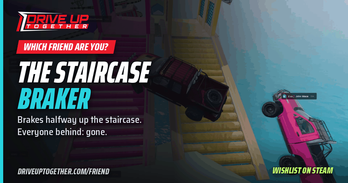 The Staircase Braker: Brakes halfway up the staircase. Everyone behind: gone.